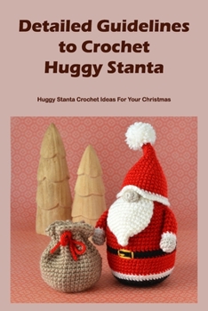 Paperback Detailed Guidelines to Crochet Huggy Stanta: Huggy Stanta Crochet Ideas For Your Christmas Book