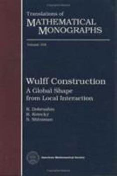 Wulff Construction: A Global Shape from Local Interaction (Translations of Mathematical Monographs)