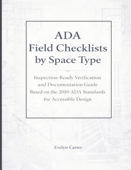 Paperback ADA Field Checklists by Space Type: Inspection-Ready Verification and Documentation Guide Based on the 2010 ADA Standards for Accessible Design Book