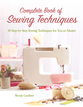 Paperback Complete Book of Sewing Techniques: More Than 30 Essential Sewing Techniques for You to Master Book