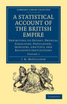 Paperback A Statistical Account of the British Empire: Exhibiting Its Extent, Physical Capacities, Population, Industry, and Civil and Religious Institutions Book