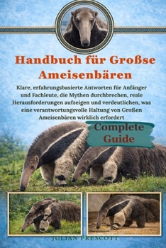 Handbuch Für Große Ameisenbären: Klare, erfahrungsbasierte Antworten für Anfänger und Fachleute, die Mythen durchbrechen, reale Herausforderungen aufz