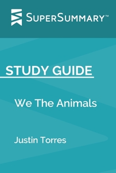 Paperback Study Guide: We The Animals by Justin Torres (SuperSummary) Book