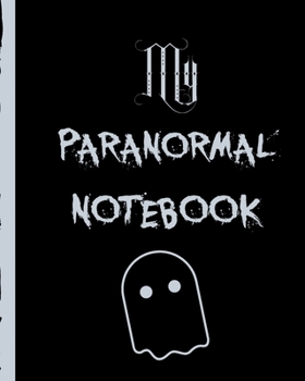 My Paranormal Notebook: Ghost Hunting Journal Scientific Investigation Orbs Ghost Hunting Tours Spirits Haunted Houses Motion Sensor EMF Meter Gift For Ghost Hunters