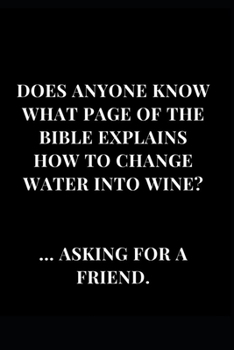 Paperback Does Anyone Know What Page Of The Bible Explains How To Change Water Into Wine? ... Asking For A Friend.: Gag Gift Funny Lined Notebook Journal 6x9 12 Book