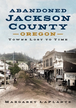 Paperback Abandoned Jackson County: Towns Lost to Time [Oregon] Book