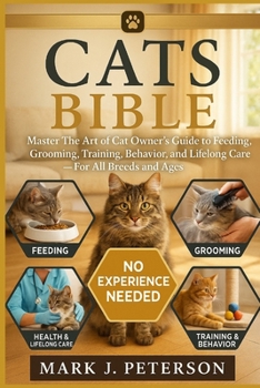 Paperback Cats Bible: Master The Art of Cat Owner's Guide to Feeding, Grooming, Training, Behavior, and Lifelong Care - For All Breeds and Ages Book