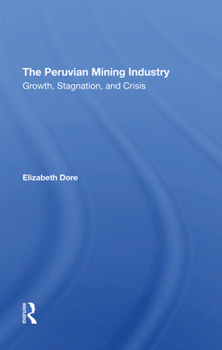 The Peruvian Mining Industry: Growth, Stagnation, and Crisis (Series in Political Economy and Economic Development in Latin America)
