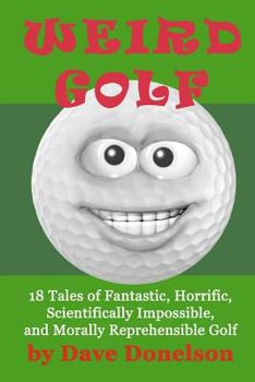 Paperback Weird Golf: 18 tales of fantastic, horrific, scientifically impossible, and morally reprehensible golf Book