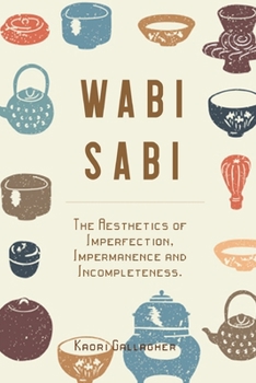Paperback Wabi Sabi: The Aesthetics of Imperfection, Impermanence and Incompleteness. Book