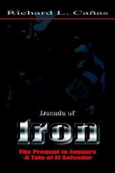 Decade of Iron: The Prequel to Jaguars-A Tale of El Salvador