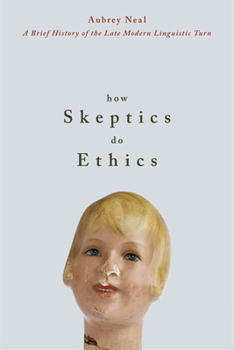 Paperback How Skeptics Do Ethics: A Brief History of the Late Modern Linguistic Turn (New) Book