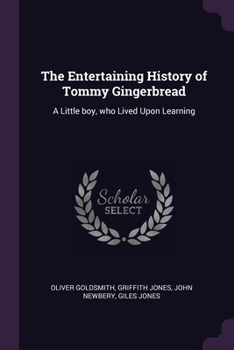 Paperback The Entertaining History of Tommy Gingerbread: A Little boy, who Lived Upon Learning Book
