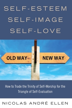 Paperback Self-Esteem, Self-Image, Self-Love: How to Trade the Trinity of Self-Worship for the Triangle of Self-Evaluation Book