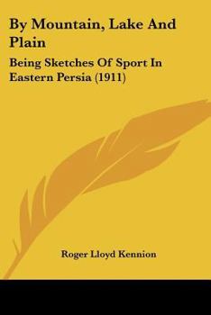 Paperback By Mountain, Lake And Plain: Being Sketches Of Sport In Eastern Persia (1911) Book