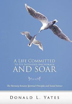 Paperback A Life Committed to Its Intended Anchorage and Soar: The Harmony Between Spiritual Principles and Sound Science Book