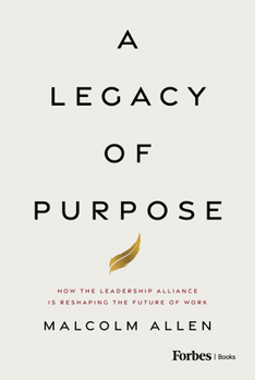 Hardcover A Legacy of Purpose: How the Leadership Alliance Is Reshaping the Future of Work Book