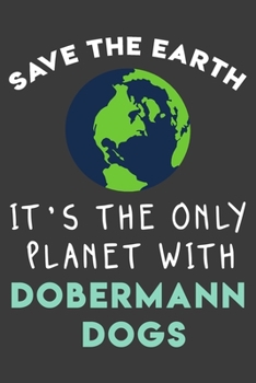 Paperback Save the earth it's the only planet with Dobermann dogs: Funny & perfect book gift note book journal for earth lovers, dog lovers, animal lovers, pet Book