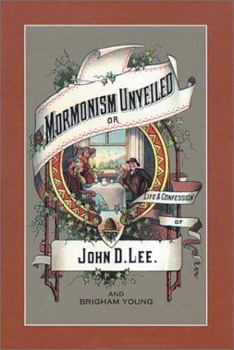 Mormonism unveiled: including the remarkable life and confessions of the late Mormon bishop, John D. Lee, written by himself : and complete life of ... known as the Mountain Meadows Massacre