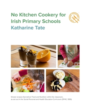 Paperback No Kitchen Cookery for Irish Primary Schools: Simple recipes that deliver Food and Nutrition within the classroom Book