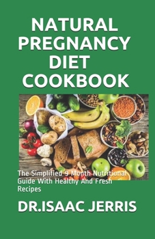Paperback Natural Pregnancy Diet Cookbook: The Simplified 9 Month Nutritional Guide With Healthy And Fresh Recipes Book