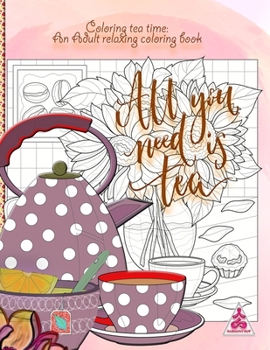 Coloring tea time: An Adult relaxing coloring book