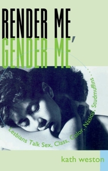 Paperback Render Me, Gender Me: Lesbians Talk Sex, Class, Color, Nation, Studmuffins Book