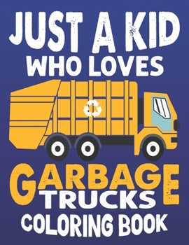 Paperback Just A Kids Who Loves Garbage Truck Coloring Book: Large Garbage Truck Coloring Book