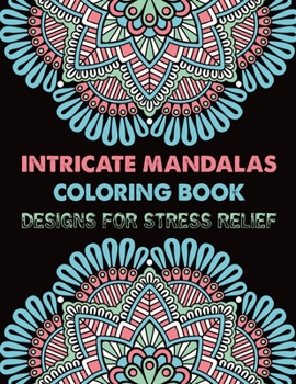 Intricate Mandalas Coloring Book Designs for Stress Relief: 100 Adult Coloring Book Intricate Mandalas: 100 Big Magical Mandalas coloring book for adult stress less activity book