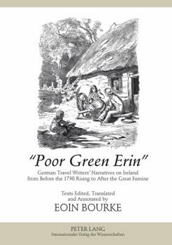 Hardcover «Poor Green Erin»: German Travel Writers' Narratives on Ireland from Before the 1798 Rising to After the Great Famine- Texts Edited, Tran Book