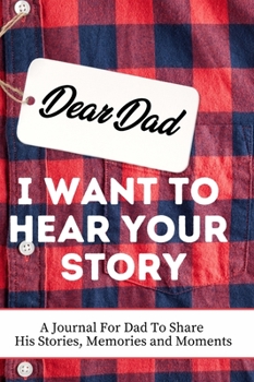 Dear Dad. I Want To Hear Your Story: A Guided Memory Journal to Share The Stories, Memories and Moments That Have Shaped Dad's Life - 7 x 10 inch