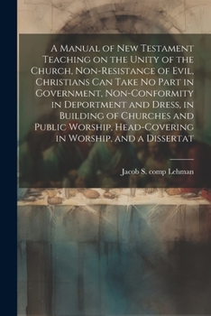 A Manual of New Testament Teaching on the Unity of the Church, Non-resistance of Evil, Christians can Take no Part in Government, Non-conformity in De