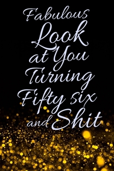 Fabulous Look at You Turning Fifty Six and Shit: Funny 56th Birthday Sarcastic Gag Gift. Glamorous Joke Notebook Present & Sketchbook Diary Keepsake. Young in heart