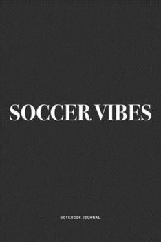Soccer Vibes: A 6x9 Inch Diary Notebook Journal With A Bold Text Font Slogan On A Matte Cover and 120 Blank Lined Pages Makes A Great Alternative To A Card