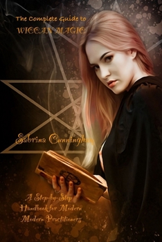 Paperback The Complete Guide to Wiccan Magic A Step-by-Step Handbook for Modern Practitioners Book