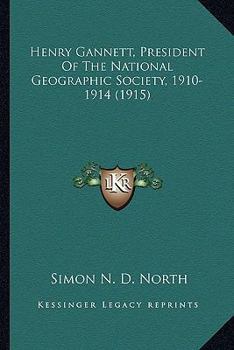 Henry Gannett, President of the National Geographic Society, 1910-1914
