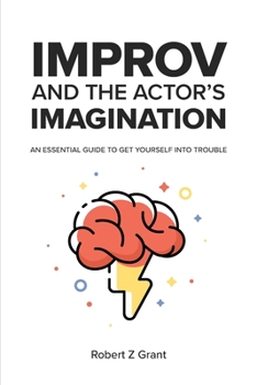 Paperback Improv and the Actor's Imagination: An Essential Guide to Get Yourself Into Trouble Book
