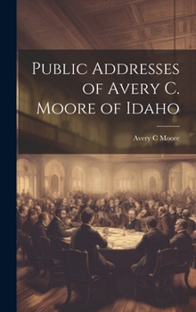 Hardcover Public Addresses of Avery C. Moore of Idaho Book