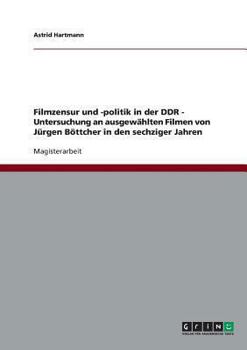 Paperback Filmzensur und -politik in der DDR. Untersuchung an ausgewählten Filmen von Jürgen Böttcher in den sechziger Jahren [German] Book