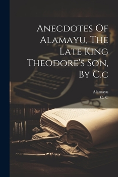 Paperback Anecdotes Of Alamayu, The Late King Theodore's Son, By C.c Book