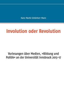 Paperback Involution oder Revolution: Vorlesungen über Medien, Bildung und Politik an der Universität Innsbruck 2013-17 [German] Book