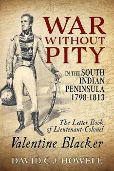 Paperback War Without Pity in the South Indian Peninsula 1798-1813: The Letter Book of Lieutenant-Colonel Valentine Blacker. Book