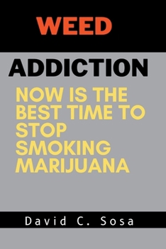 Weed Addiction: Now is the Best Time to Stop Smoking Marijuana