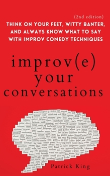 Paperback Improve Your Conversations: Think on Your Feet, Witty Banter, and Always Know What to Say with Improv Comedy Techniques (2nd Edition) Book