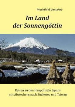 Paperback Im Land der Sonnengöttin: Reisen zu den Hauptinseln Japans mit Abstechern nach Südkorea und Taiwan [German] Book