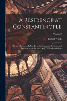 Paperback A Residence at Constantinople: During a Period Including the Commencement, Progress, and Termination of the Greek and Turkish Revolutions; Volume 2 Book