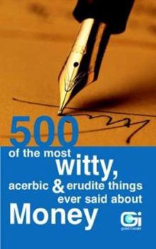 Paperback 500 of the Most Witty, Acerbic and Erudite Things Ever Said About Money Book