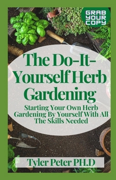 Paperback The Do-It-Yourself Herb Gardening: Starting Your Own Herb Gardening By Yourself With All The Skills Needed Book