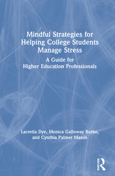 Hardcover Mindful Strategies for Helping College Students Manage Stress: A Guide for Higher Education Professionals Book