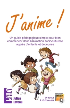Paperback J'anime!: Un guide pédagogique simple pour bien commencer dans l'animation socioculturelle auprès d'enfants et de jeunes [French] Book